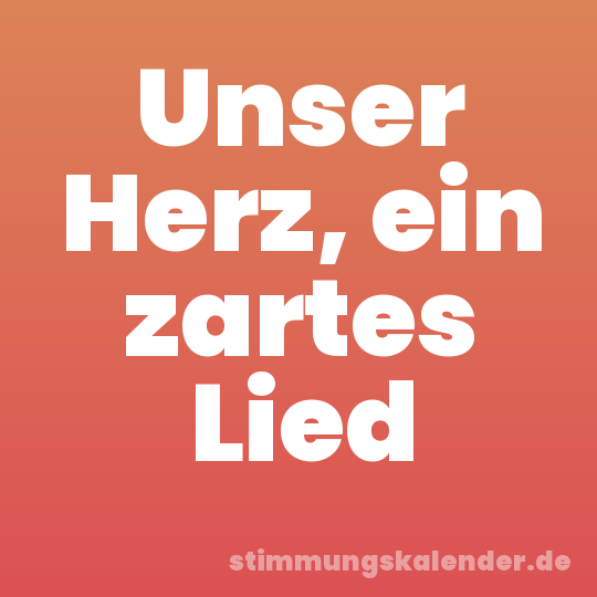 Unser Herz, ein zartes Lied