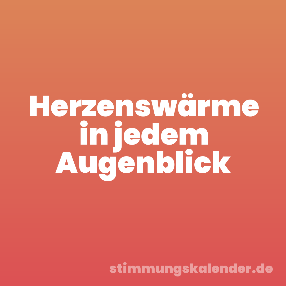 Herzenswärme in jedem Augenblick