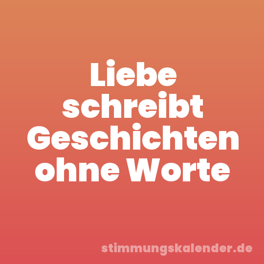 Liebe schreibt Geschichten ohne Worte