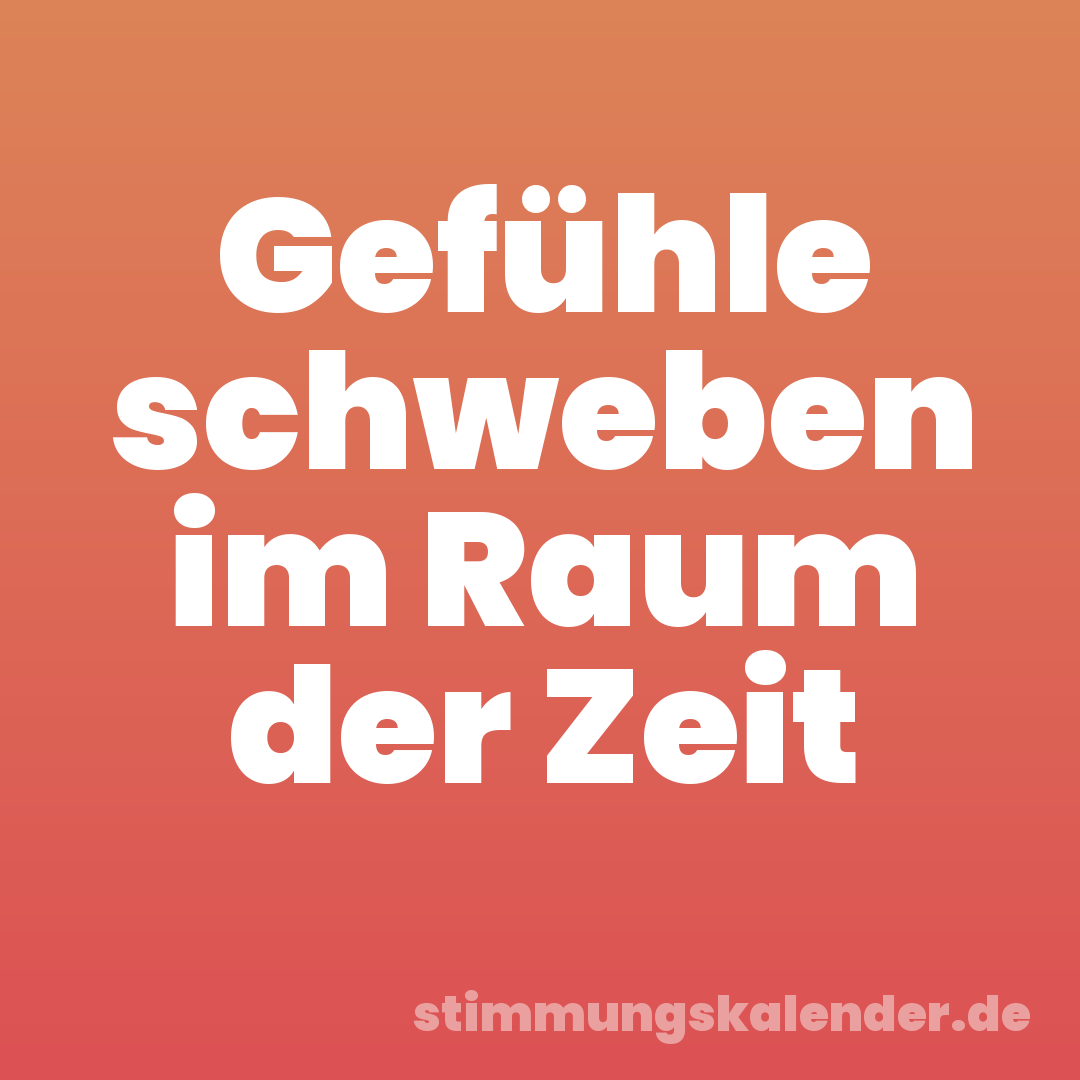 Gefühle schweben im Raum der Zeit