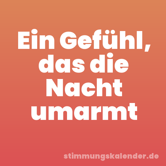 Ein Gefühl, das die Nacht umarmt