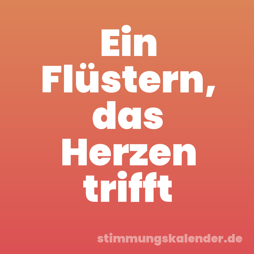 Ein Flüstern, das Herzen trifft