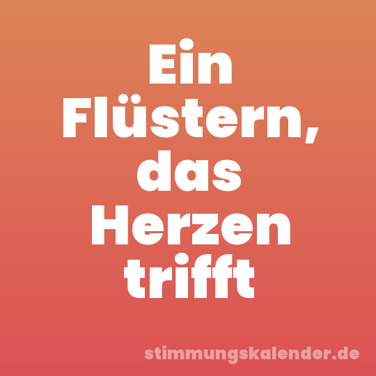 Ein Flüstern, das Herzen trifft