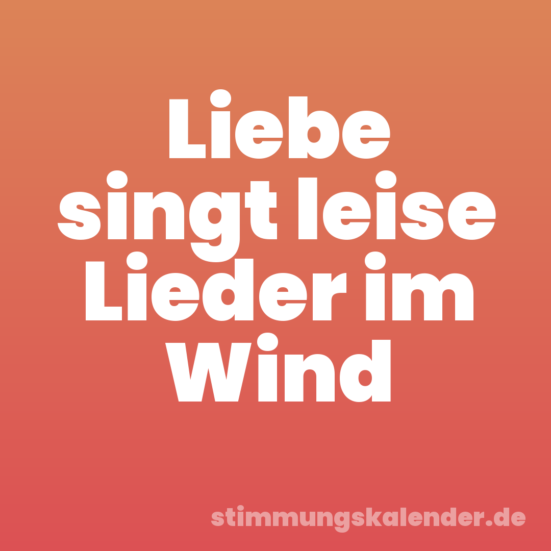 Liebe singt leise Lieder im Wind