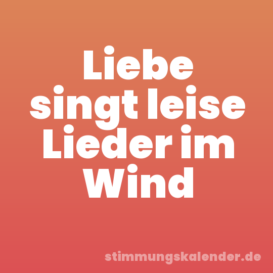 Liebe singt leise Lieder im Wind