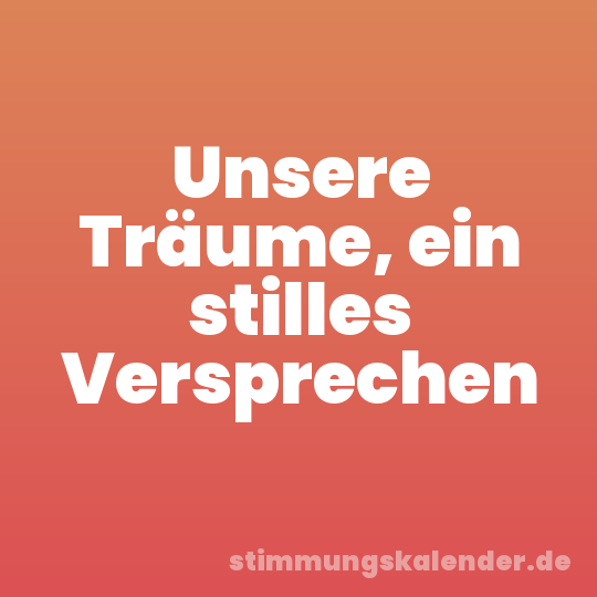 Unsere Träume, ein stilles Versprechen