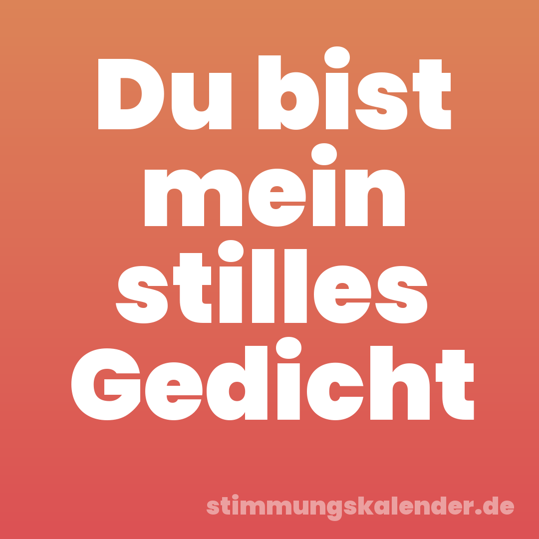 Du bist mein stilles Gedicht