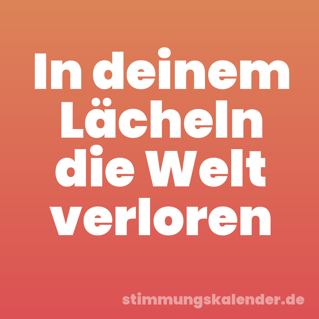 In deinem Lächeln die Welt verloren