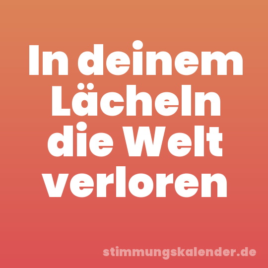 In deinem Lächeln die Welt verloren