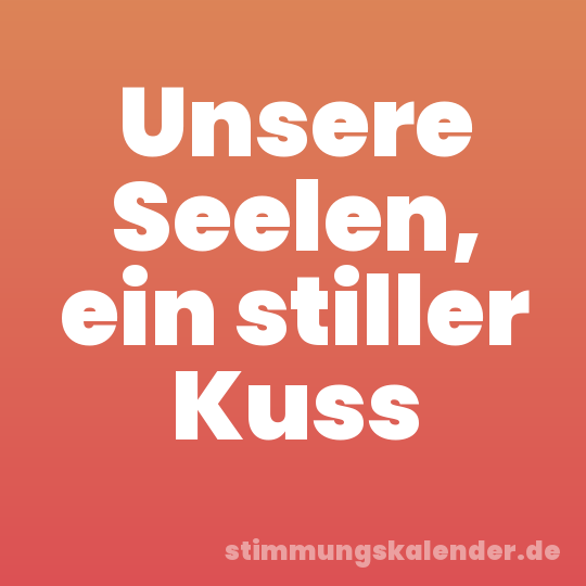 Unsere Seelen, ein stiller Kuss