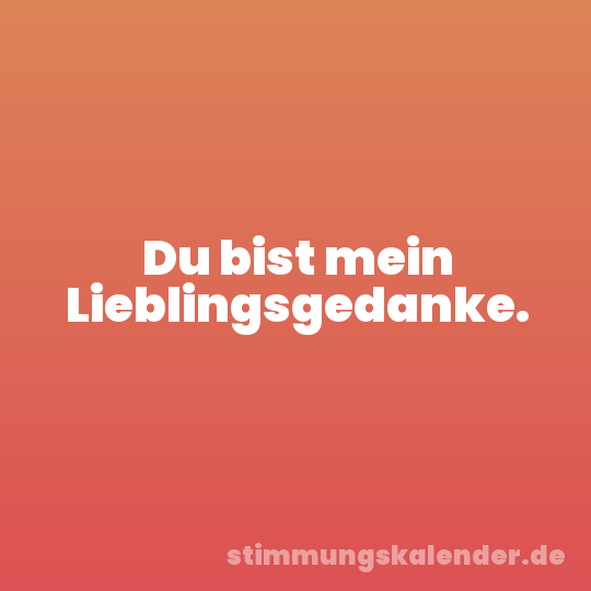 Du bist mein Lieblingsgedanke.