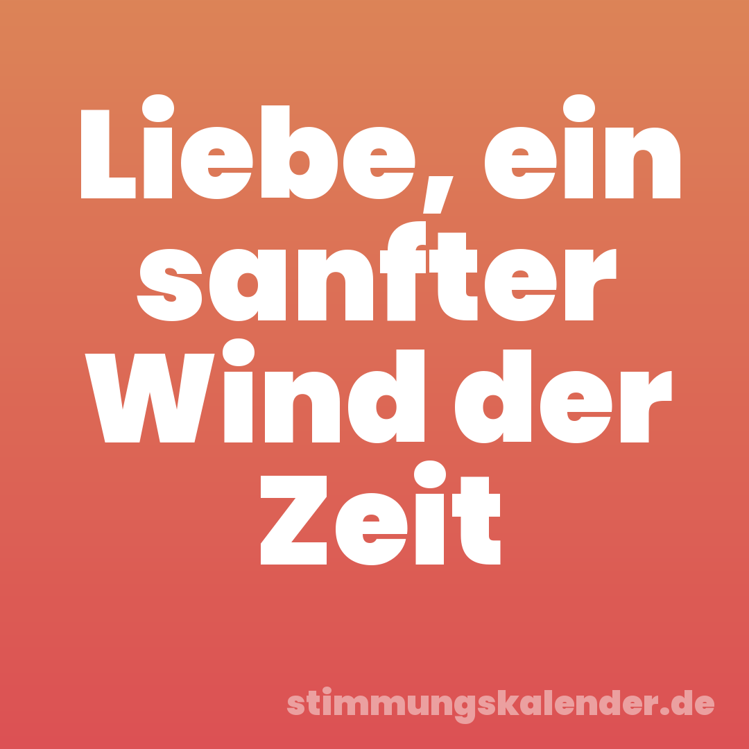 Liebe, ein sanfter Wind der Zeit