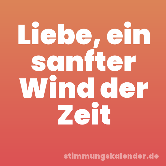 Liebe, ein sanfter Wind der Zeit