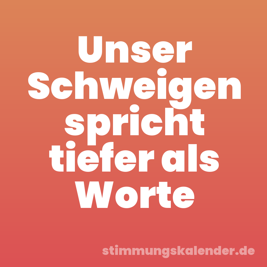 Unser Schweigen spricht tiefer als Worte