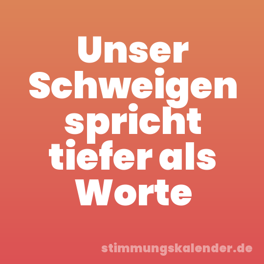 Unser Schweigen spricht tiefer als Worte