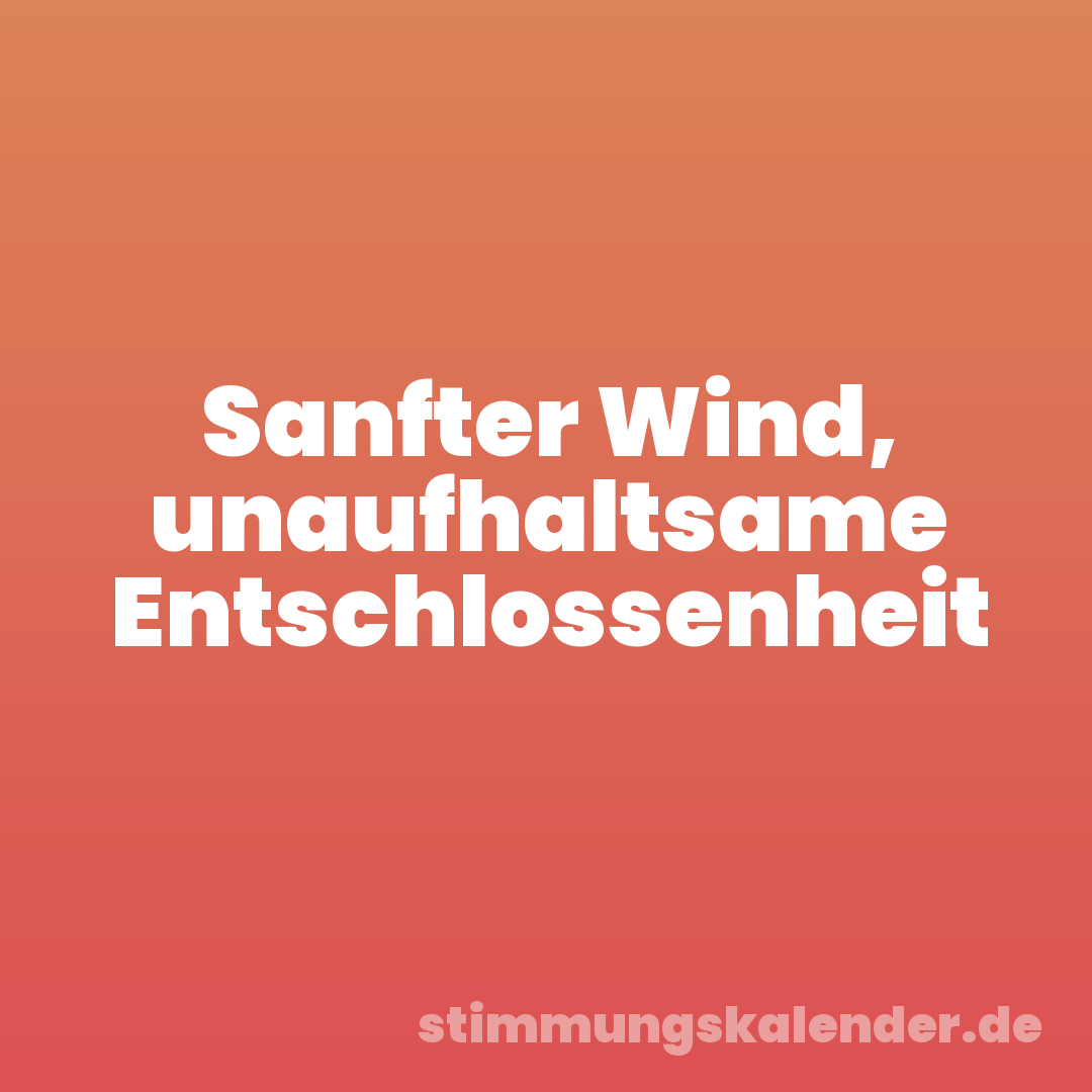 Sanfter Wind, unaufhaltsame Entschlossenheit