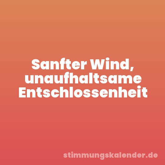 Sanfter Wind, unaufhaltsame Entschlossenheit