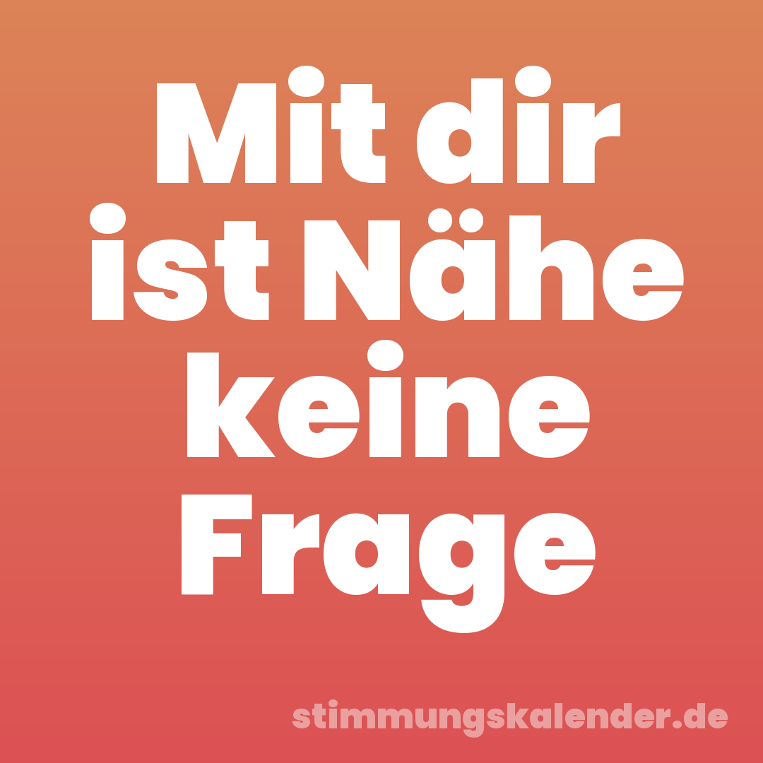 Mit dir ist Nähe keine Frage
