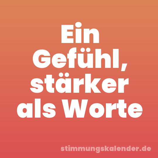 Ein Gefühl, stärker als Worte