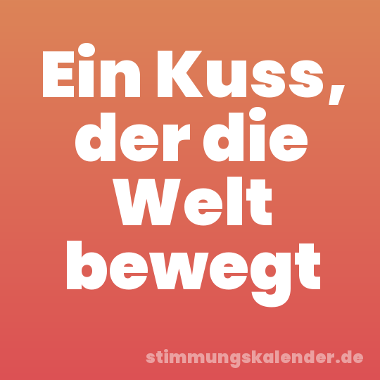 Ein Kuss, der die Welt bewegt