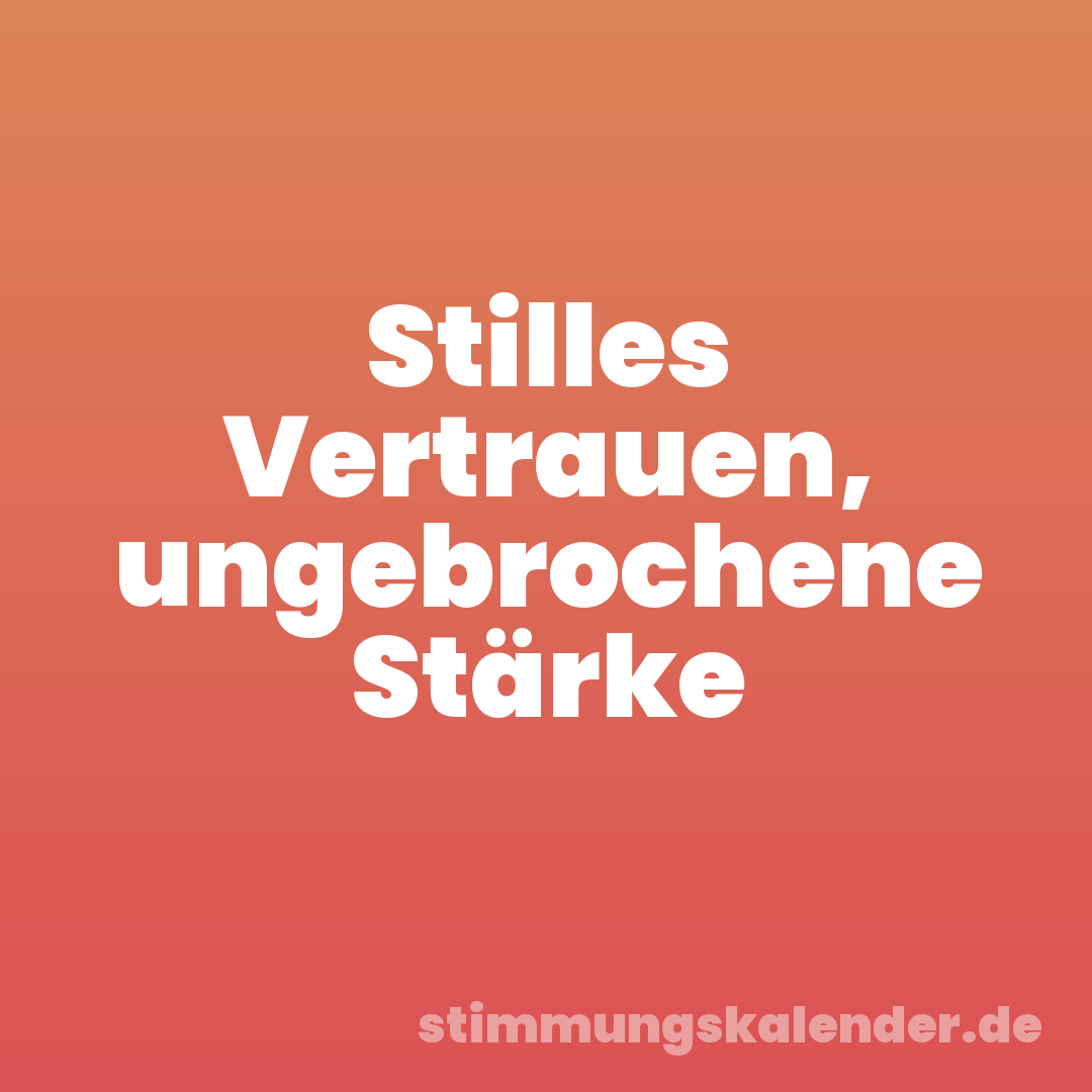 Stilles Vertrauen, ungebrochene Stärke