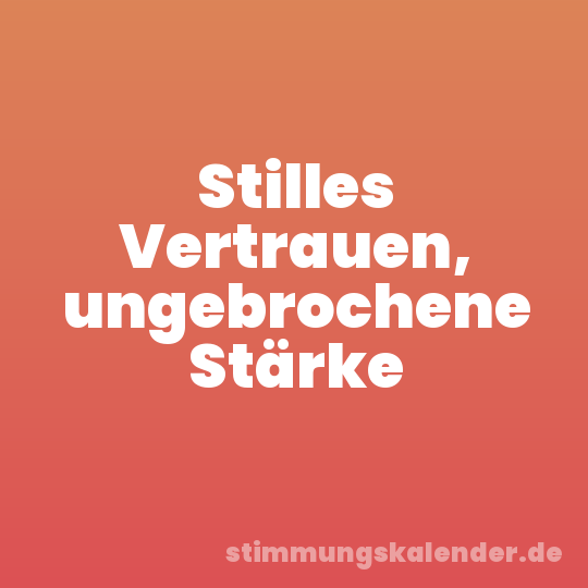 Stilles Vertrauen, ungebrochene Stärke