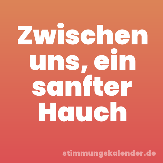 Zwischen uns, ein sanfter Hauch
