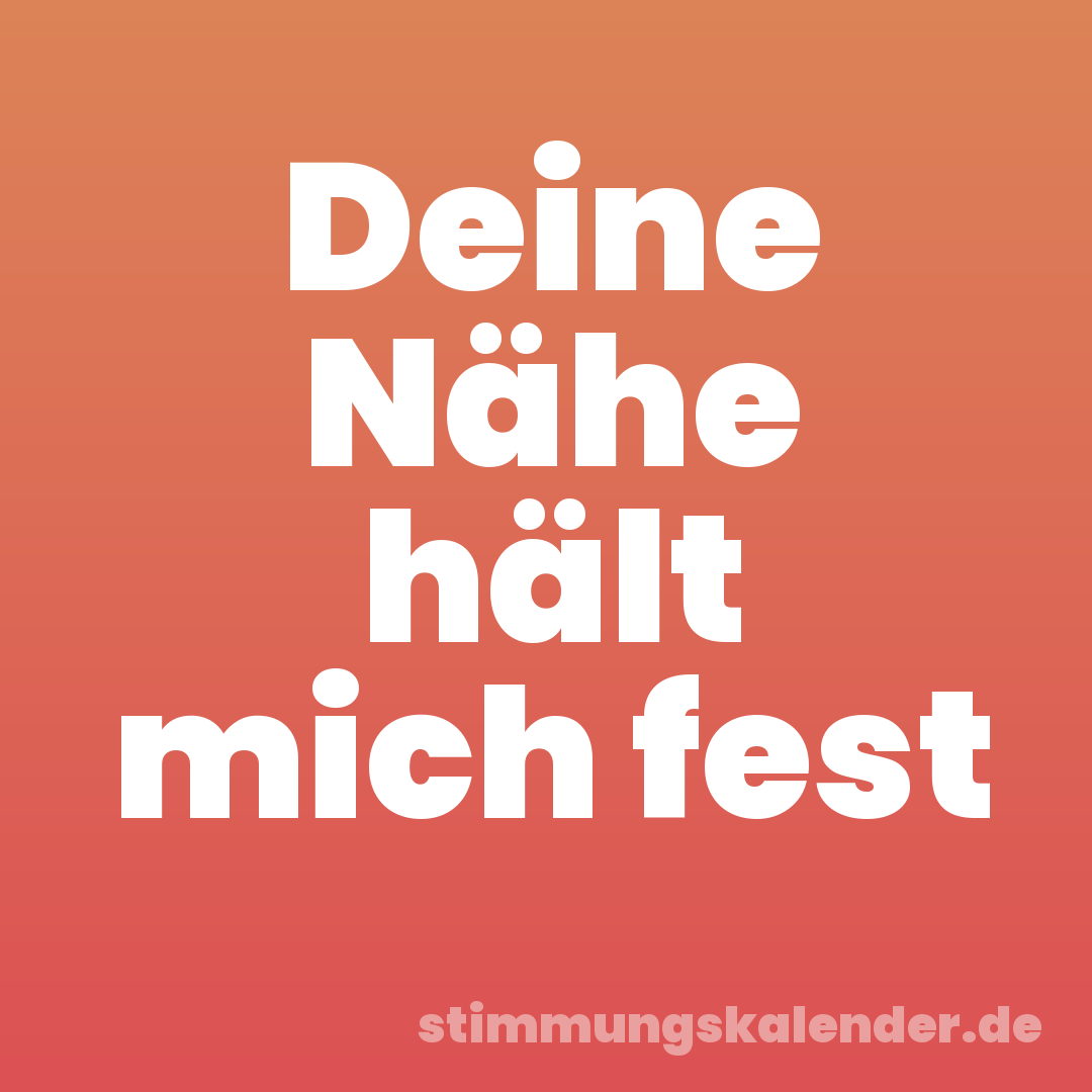 Deine Nähe hält mich fest