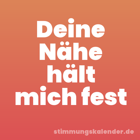 Deine Nähe hält mich fest