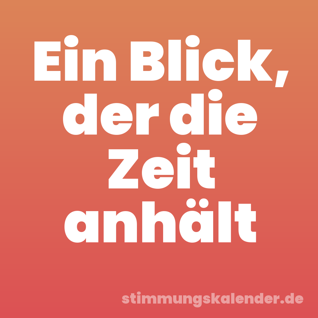 Ein Blick, der die Zeit anhält