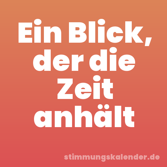 Ein Blick, der die Zeit anhält