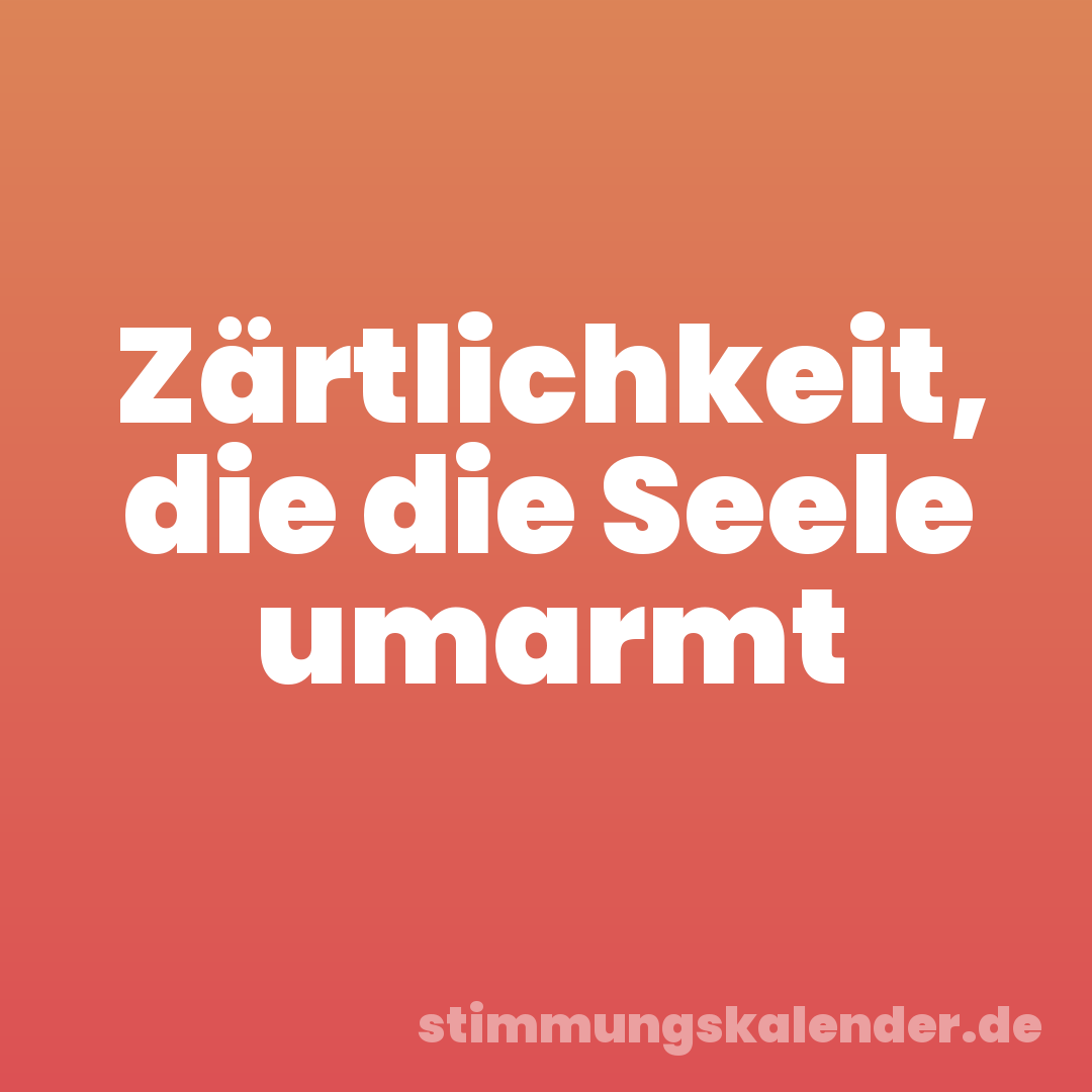 Zärtlichkeit, die die Seele umarmt