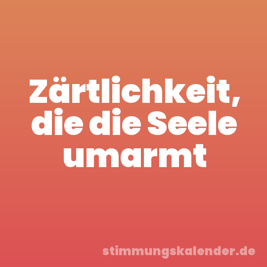 Zärtlichkeit, die die Seele umarmt