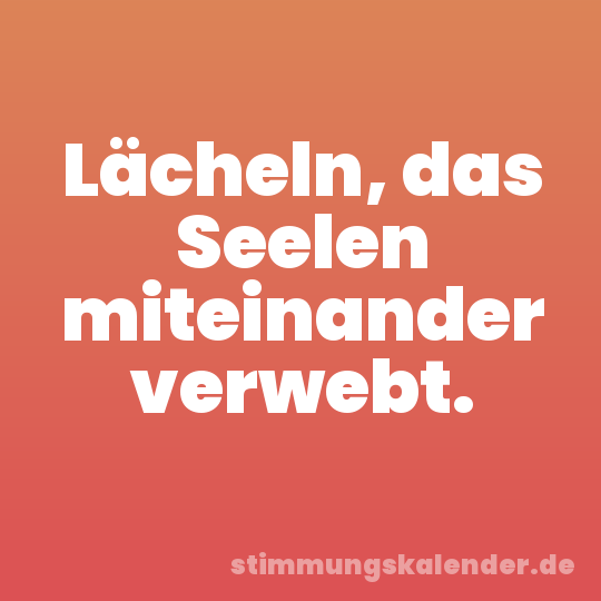 Lächeln, das Seelen miteinander verwebt.