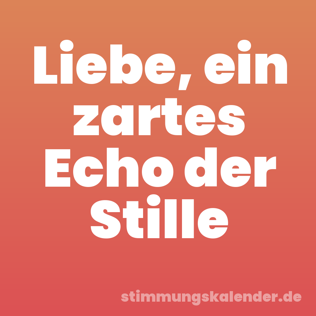 Liebe, ein zartes Echo der Stille