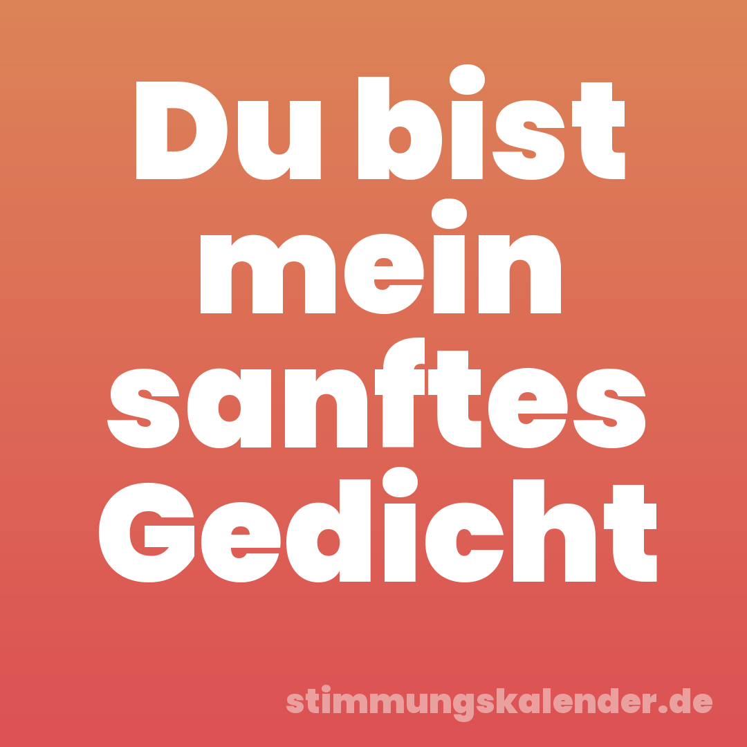 Du bist mein sanftes Gedicht