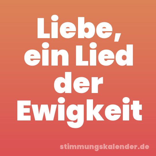 Liebe, ein Lied der Ewigkeit