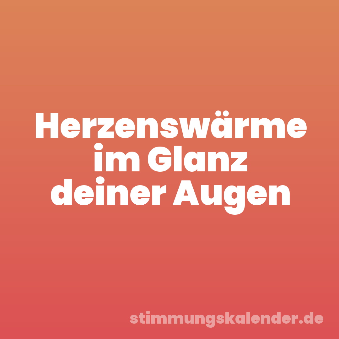 Herzenswärme im Glanz deiner Augen
