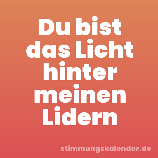 Du bist das Licht hinter meinen Lidern
