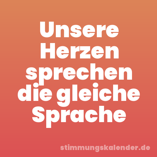 Unsere Herzen sprechen die gleiche Sprache