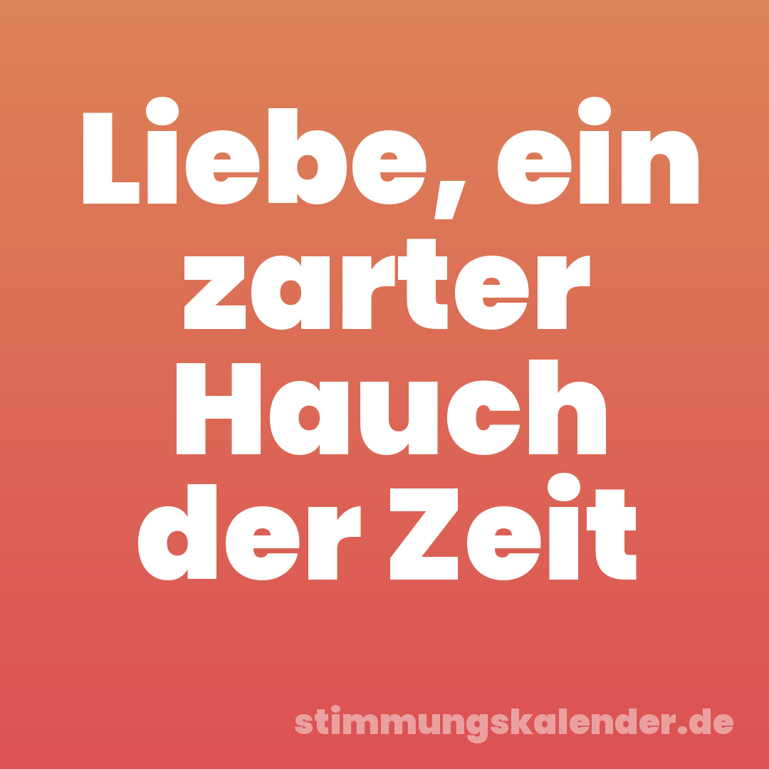 Liebe, ein zarter Hauch der Zeit