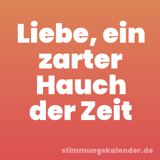 Liebe, ein zarter Hauch der Zeit