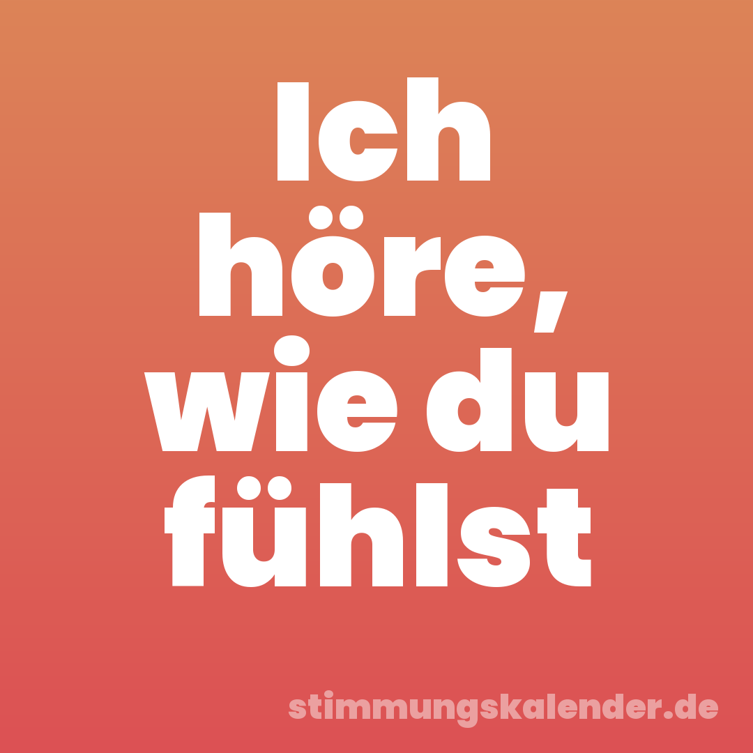 Ich höre, wie du fühlst