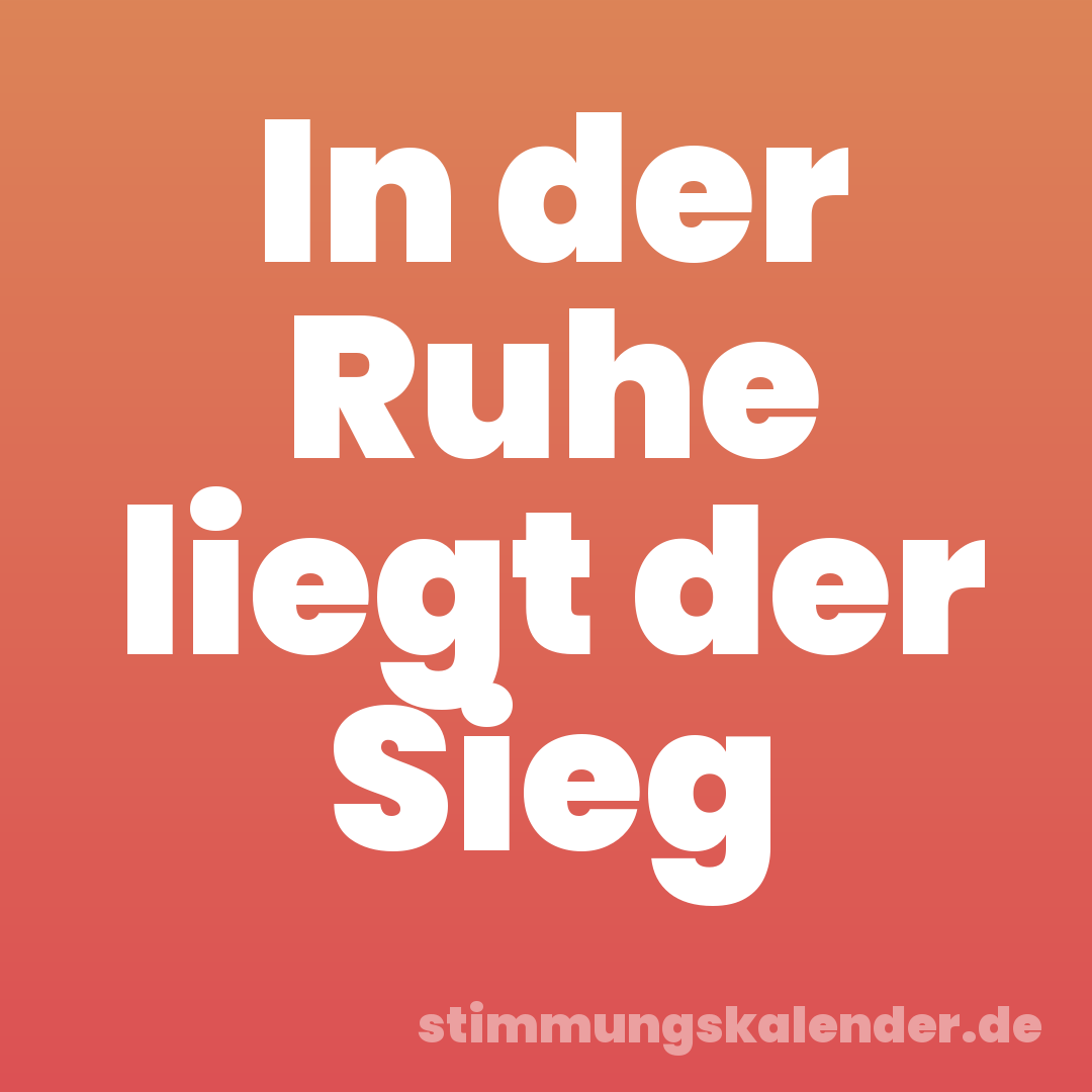 In der Ruhe liegt der Sieg