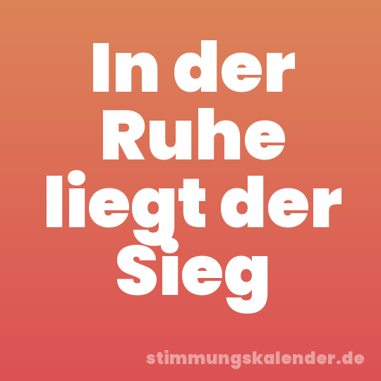 In der Ruhe liegt der Sieg