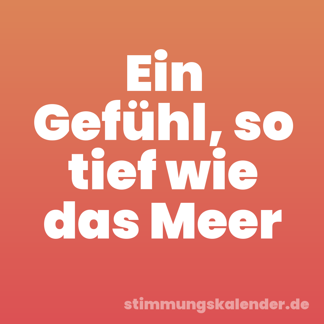 Ein Gefühl, so tief wie das Meer