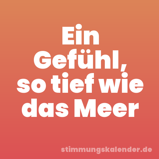 Ein Gefühl, so tief wie das Meer