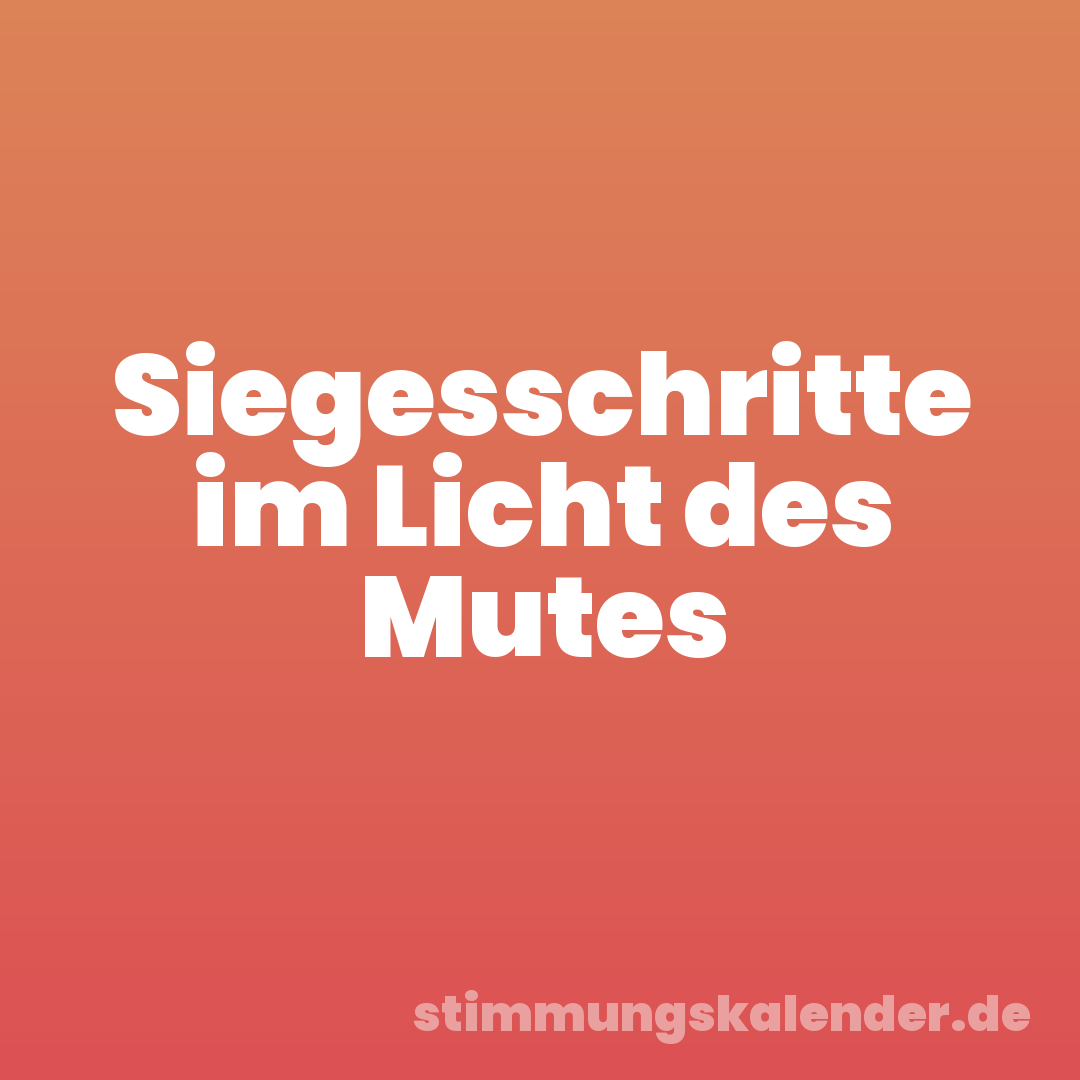 Siegesschritte im Licht des Mutes