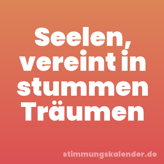 Seelen, vereint in stummen Träumen