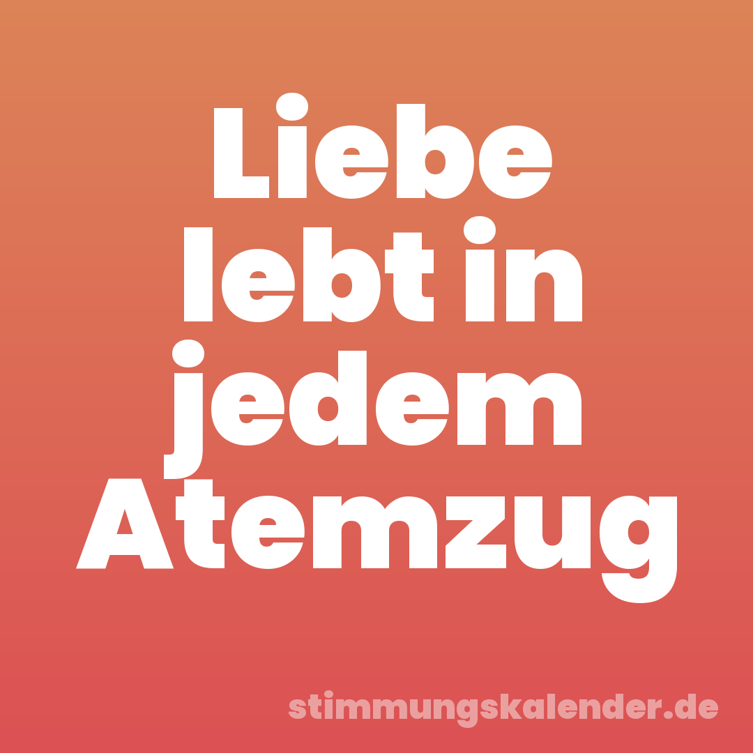 Liebe lebt in jedem Atemzug